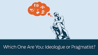 Which One Are You: Ideologue or Pragmatist?